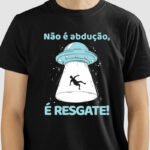 Camiseta Não é Abdução, é Resgate!