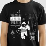 Camiseta Duas Coisas são Infinitas, o Universo e minha Fome!