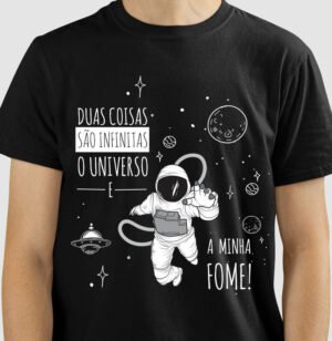 Camiseta Duas Coisas são Infinitas, o Universo e minha Fome!